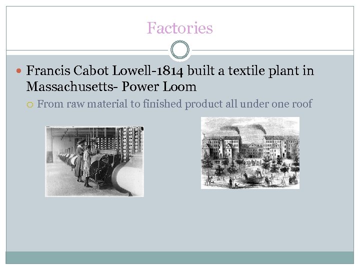 Factories Francis Cabot Lowell-1814 built a textile plant in Massachusetts- Power Loom From raw