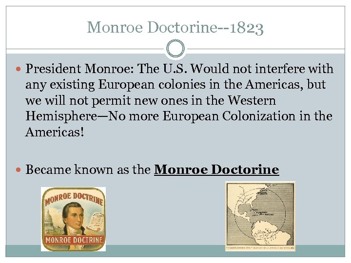 Monroe Doctorine--1823 President Monroe: The U. S. Would not interfere with any existing European