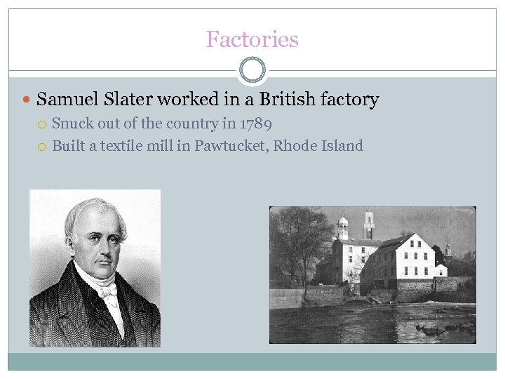 Factories Samuel Slater worked in a British factory Snuck out of the country in