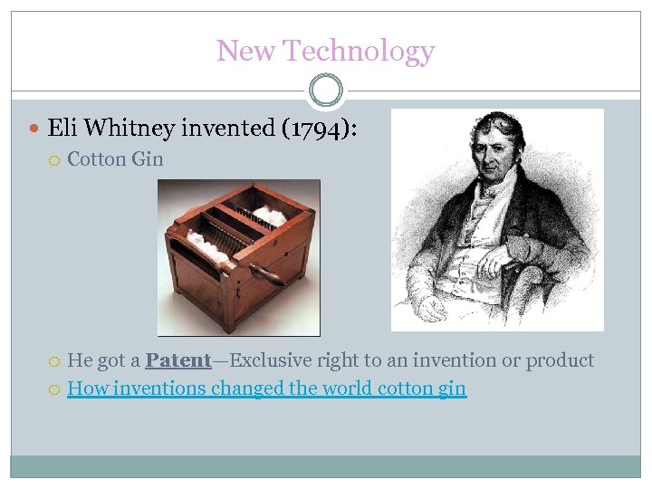 New Technology Eli Whitney invented (1794): Cotton Gin He got a Patent—Exclusive right to