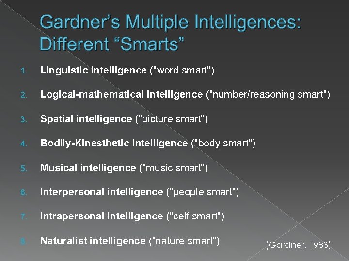 Gardner’s Multiple Intelligences: Different “Smarts” 1. Linguistic intelligence ("word smart") 2. Logical-mathematical intelligence ("number/reasoning