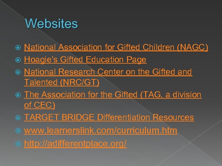 Websites National Association for Gifted Children (NAGC) Hoagie’s Gifted Education Page National Research Center