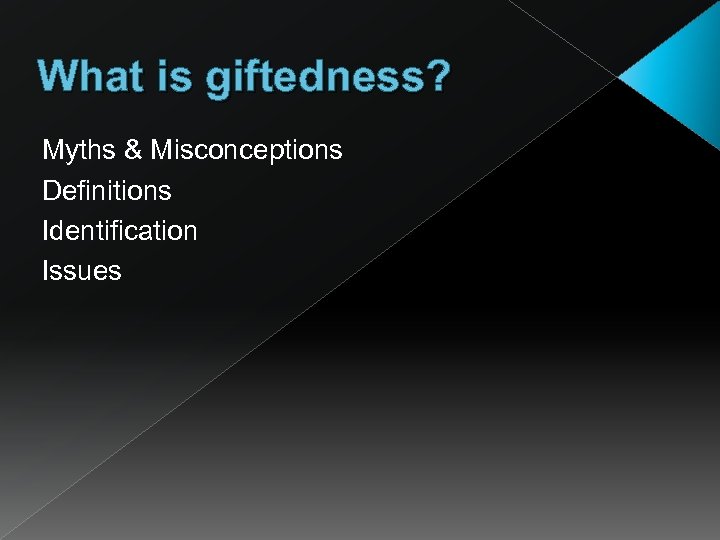 What is giftedness? Myths & Misconceptions Definitions Identification Issues 