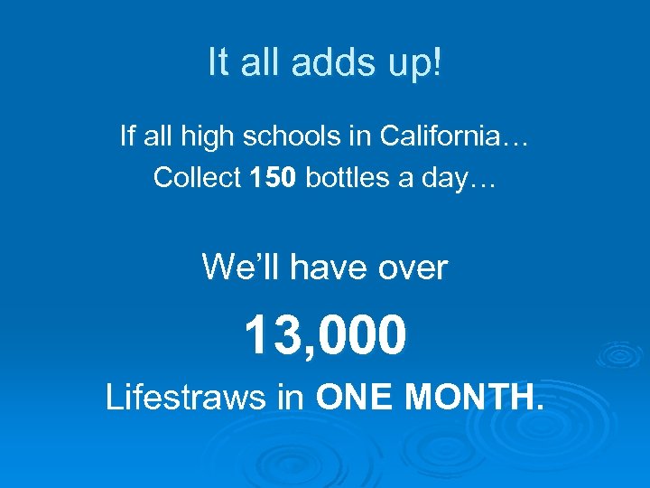 It all adds up! If all high schools in California… Collect 150 bottles a