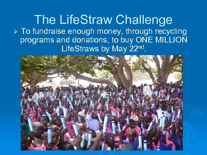 The Life. Straw Challenge Ø To fundraise enough money, through recycling programs and donations,