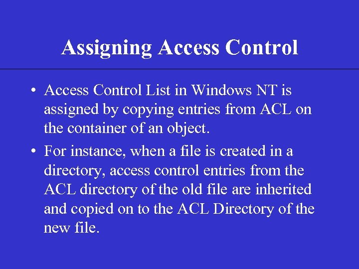 Assigning Access Control • Access Control List in Windows NT is assigned by copying