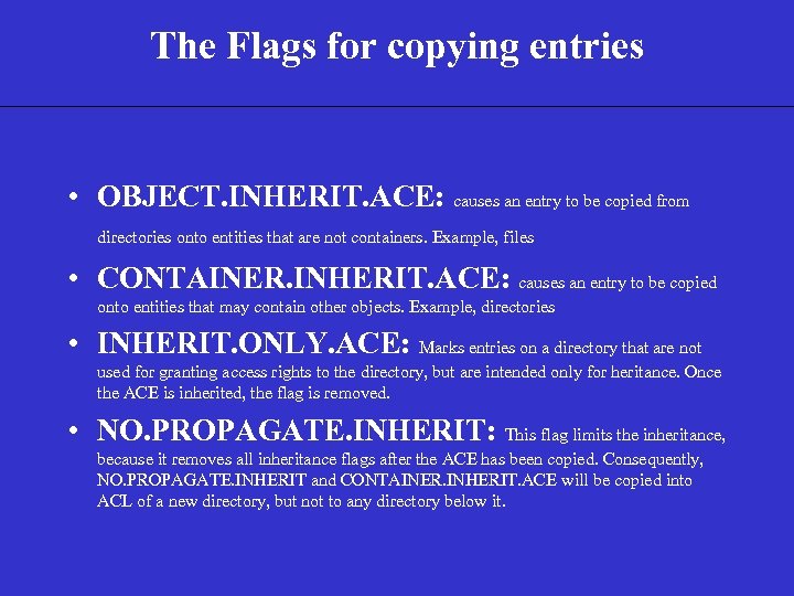 The Flags for copying entries • OBJECT. INHERIT. ACE: causes an entry to be