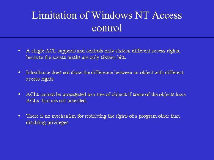 Limitation of Windows NT Access control • A single ACL supports and controls only