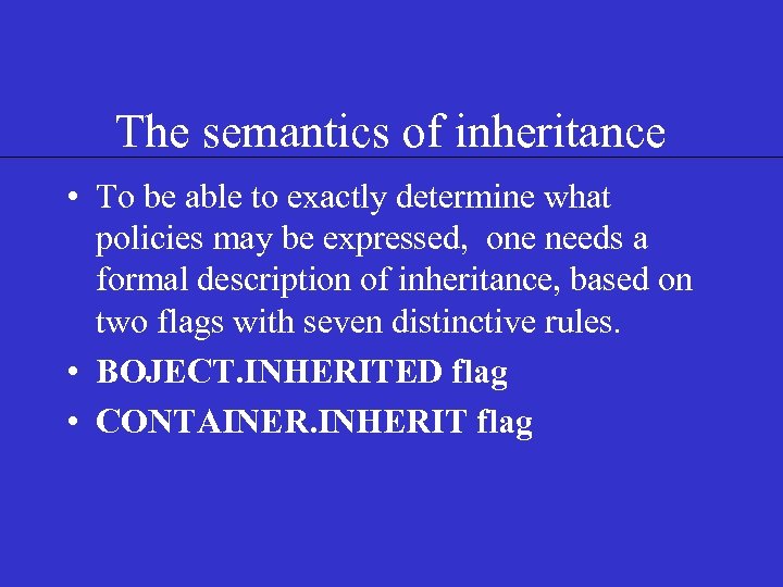  The semantics of inheritance • To be able to exactly determine what policies