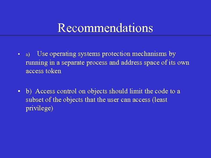 Recommendations • a) Use operating systems protection mechanisms by running in a separate process