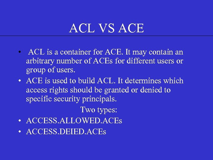 ACL VS ACE • ACL is a container for ACE. It may contain an