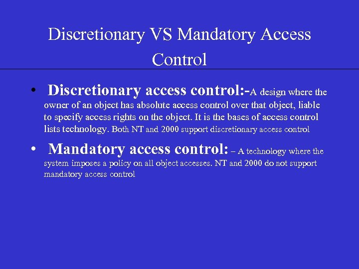 Discretionary VS Mandatory Access Control • Discretionary access control: -A design where the owner