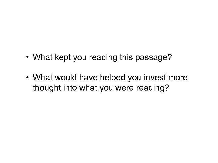  • What kept you reading this passage? • What would have helped you