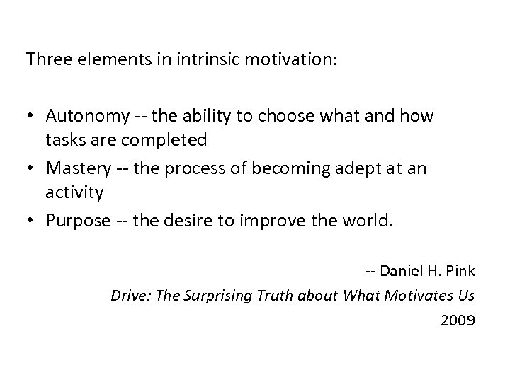 Three elements in intrinsic motivation: • Autonomy -- the ability to choose what and