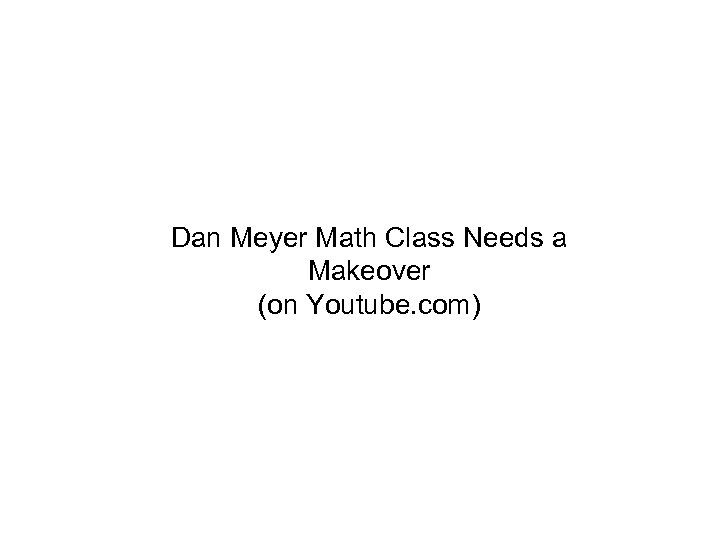 Dan Meyer Math Class Needs a Makeover (on Youtube. com) 