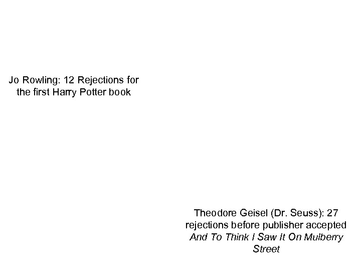 Jo Rowling: 12 Rejections for the first Harry Potter book Theodore Geisel (Dr. Seuss):