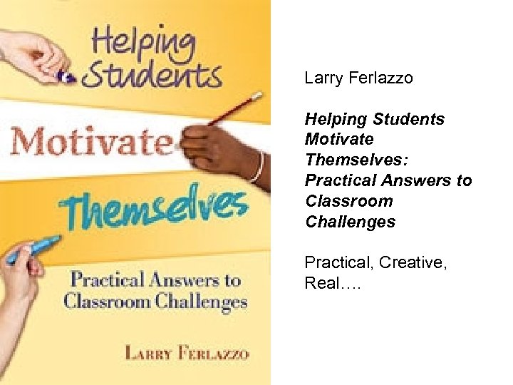 Larry Ferlazzo Helping Students Motivate Themselves: Practical Answers to Classroom Challenges Practical, Creative, Real….