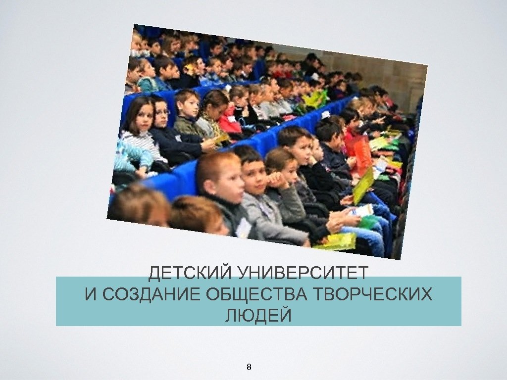 ДЕТСКИЙ УНИВЕРСИТЕТ И СОЗДАНИЕ ОБЩЕСТВА ТВОРЧЕСКИХ ЛЮДЕЙ 8 