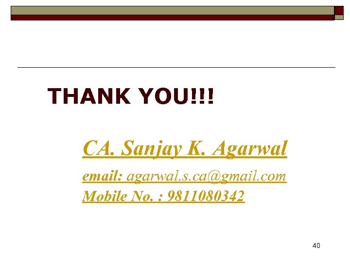 THANK YOU!!! CA. Sanjay K. Agarwal email: agarwal. s. ca@gmail. com Mobile No. :
