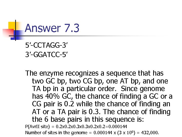 Answer 7. 3 5’-CCTAGG-3’ 3’-GGATCC-5’ The enzyme recognizes a sequence that has two GC