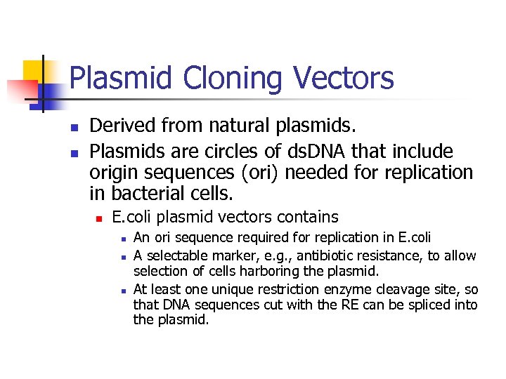 Plasmid Cloning Vectors n n Derived from natural plasmids. Plasmids are circles of ds.