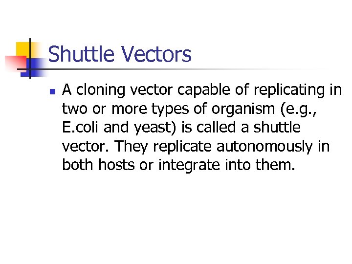 Shuttle Vectors n A cloning vector capable of replicating in two or more types