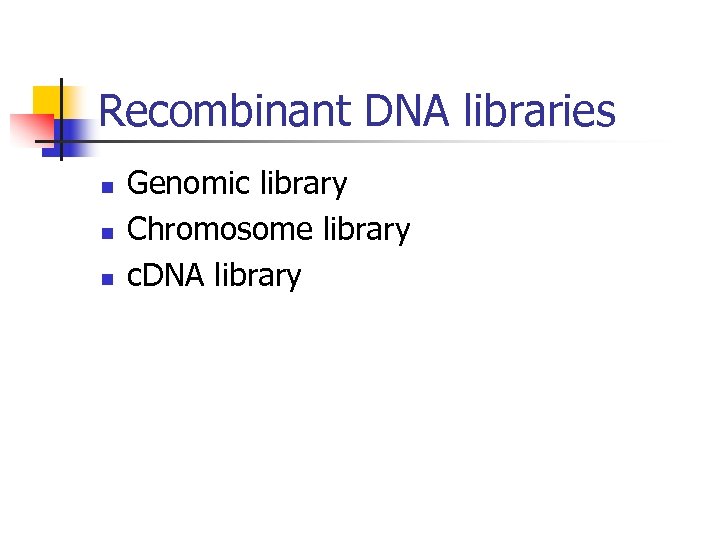 Recombinant DNA libraries n n n Genomic library Chromosome library c. DNA library 