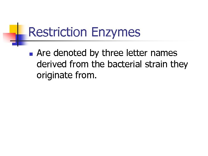 Restriction Enzymes n Are denoted by three letter names derived from the bacterial strain