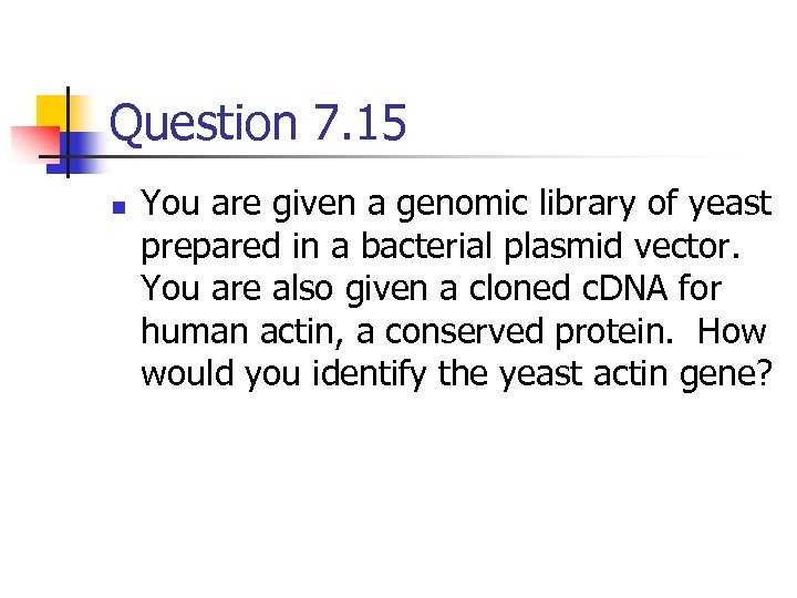 Question 7. 15 n You are given a genomic library of yeast prepared in