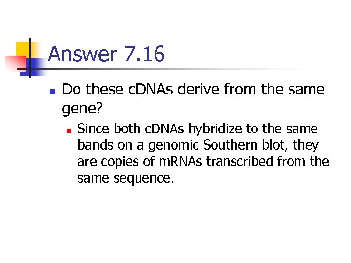 Answer 7. 16 n Do these c. DNAs derive from the same gene? n