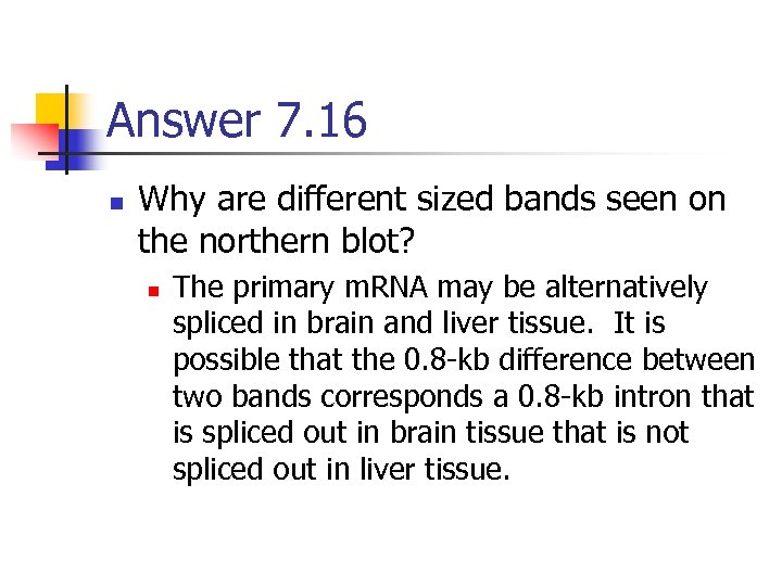 Answer 7. 16 n Why are different sized bands seen on the northern blot?