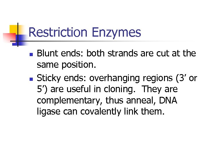 Restriction Enzymes n n Blunt ends: both strands are cut at the same position.