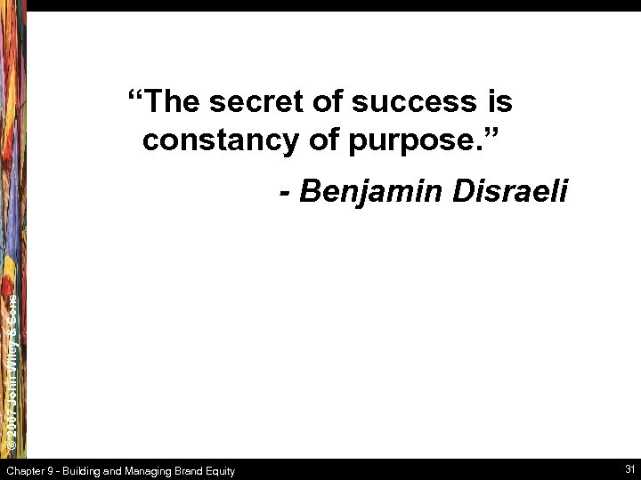 “The secret of success is constancy of purpose. ” © 2007 John Wiley &