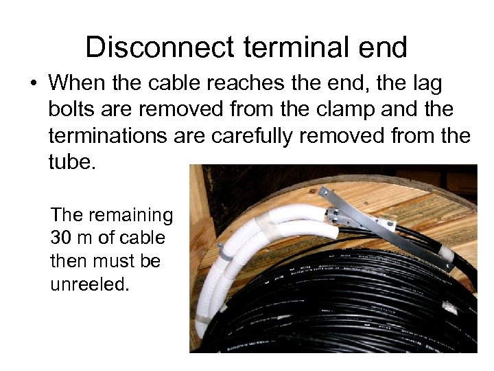 Disconnect terminal end • When the cable reaches the end, the lag bolts are
