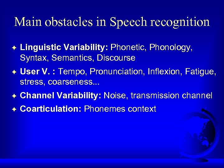 Main obstacles in Speech recognition F Linguistic Variability: Phonetic, Phonology, Syntax, Semantics, Discourse F