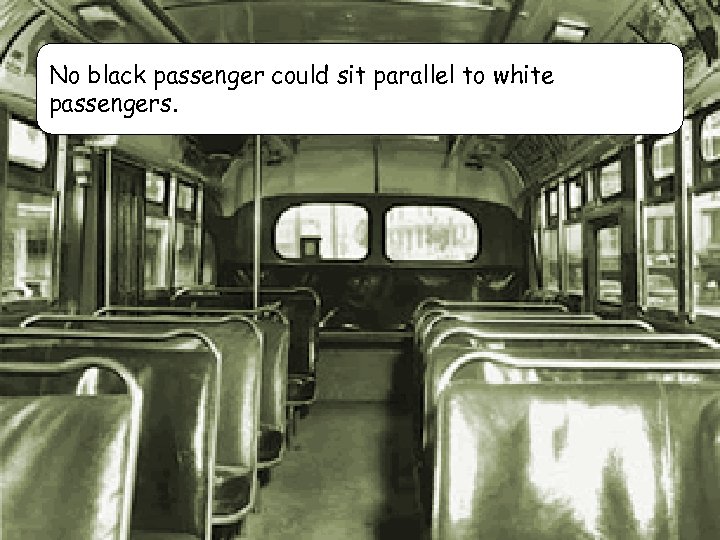 No black passenger could sit parallel to white passengers. 