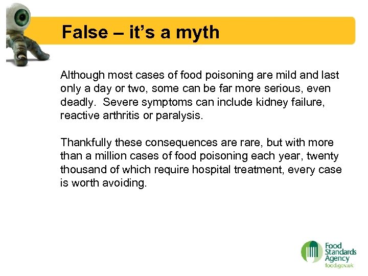 False – it’s a myth Although most cases of food poisoning are mild and