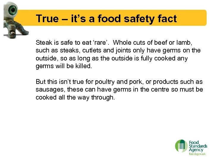 True – it’s a food safety fact Steak is safe to eat ‘rare’. Whole