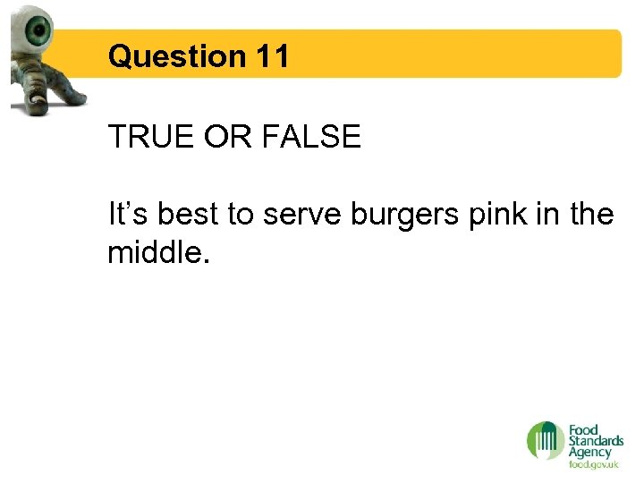 Question 11 TRUE OR FALSE It’s best to serve burgers pink in the middle.