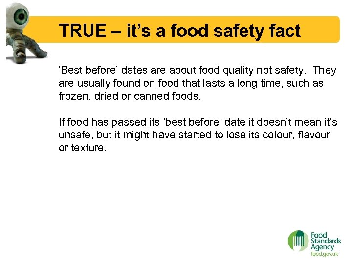 TRUE – it’s a food safety fact ‘Best before’ dates are about food quality