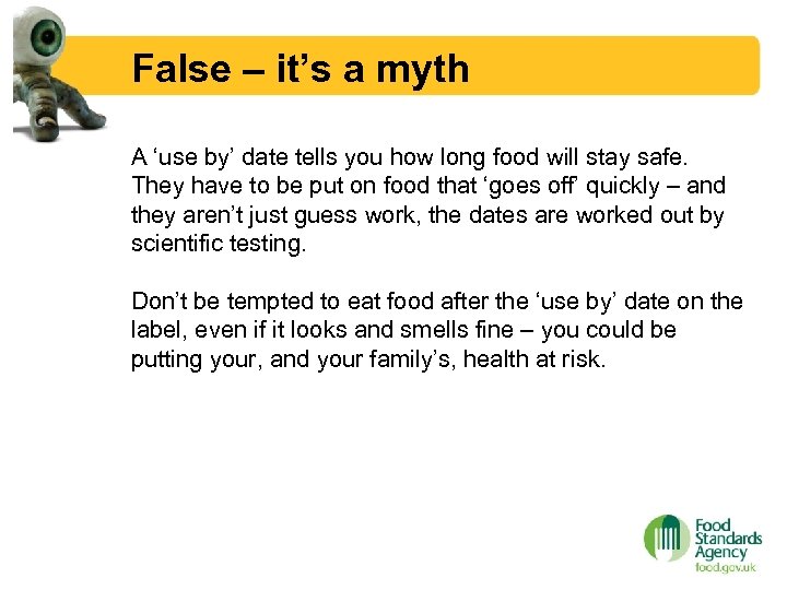 False – it’s a myth A ‘use by’ date tells you how long food