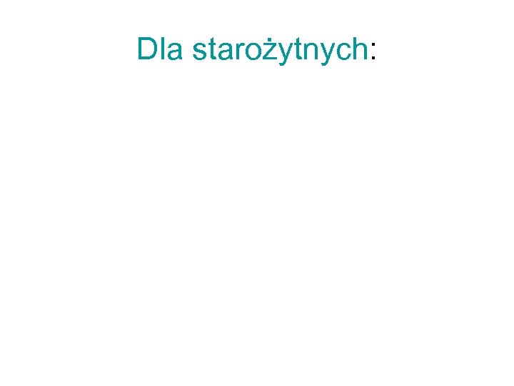 Dla starożytnych: 