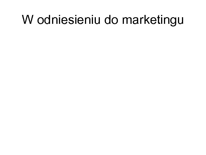 W odniesieniu do marketingu 