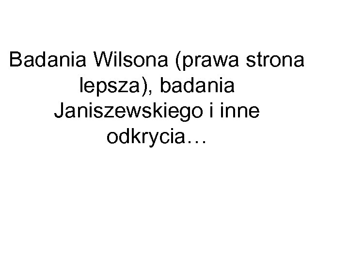 Badania Wilsona (prawa strona lepsza), badania Janiszewskiego i inne odkrycia… 