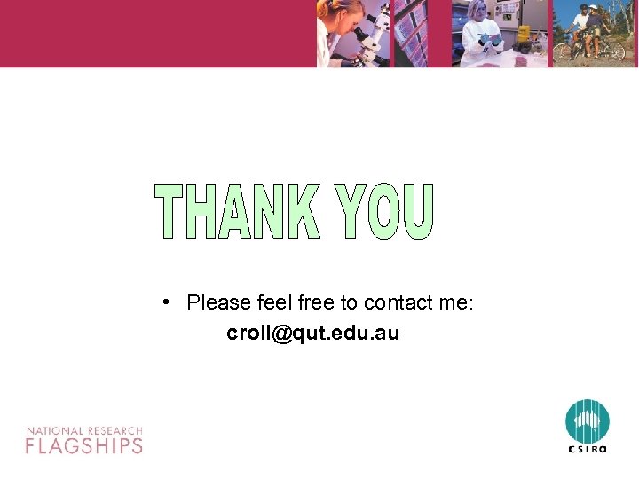  • Please feel free to contact me: croll@qut. edu. au 