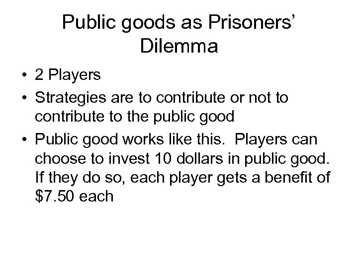 Public goods as Prisoners’ Dilemma • 2 Players • Strategies are to contribute or