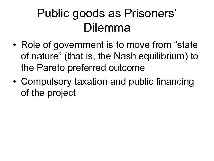 Public goods as Prisoners’ Dilemma • Role of government is to move from “state