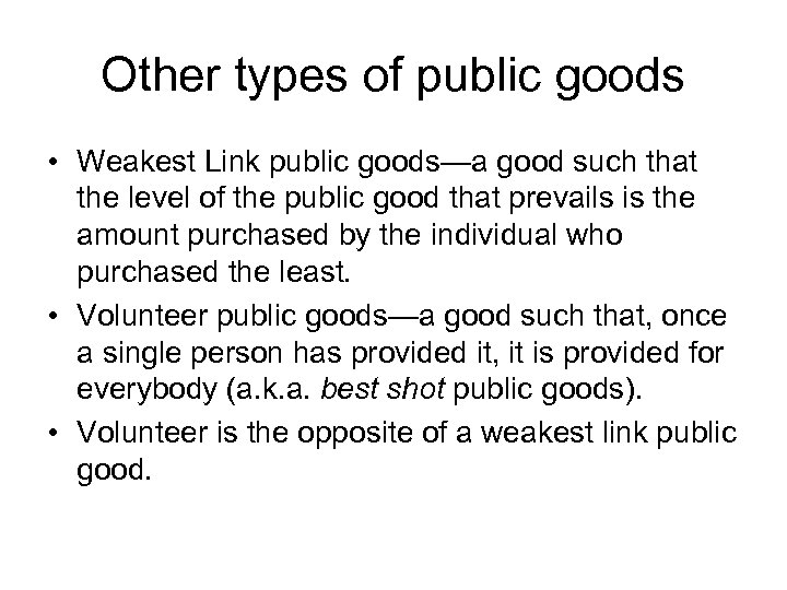 Other types of public goods • Weakest Link public goods—a good such that the