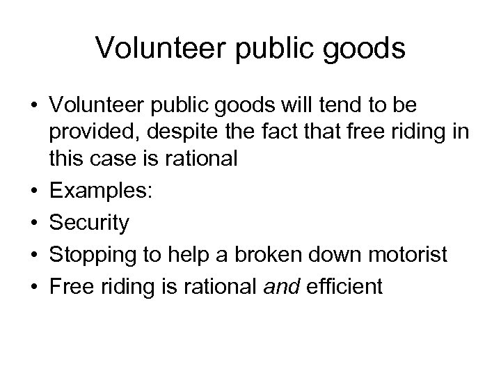 Volunteer public goods • Volunteer public goods will tend to be provided, despite the