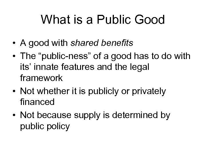 What is a Public Good • A good with shared benefits • The “public-ness”